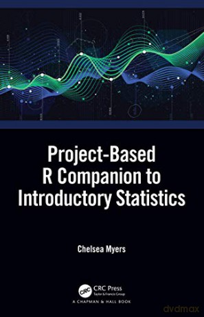 Project-Based R Companion to Introductory Statistics: A Project-Based Approach Using R - Chelsea Myers [KSIĄŻKA]