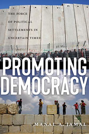 Promoting Democracy: The Force of Political Settlements in Uncertain Times - Manal A. Jamal [KSIĄŻKA]
