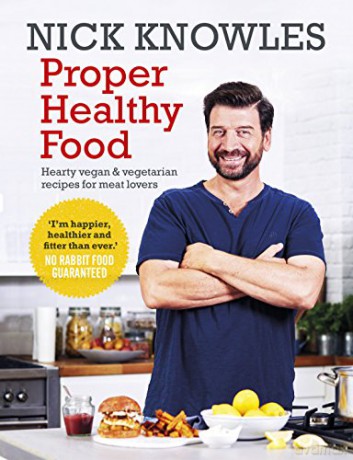Proper Healthy Food: Hearty vegan and vegetarian recipes for meat lovers - Nick Knowles [KSIĄŻKA]