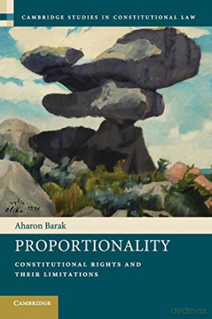 Proportionality: Constitutional Rights and their Limitations: 2 (Cambridge Studies in Constitutional Law, Series Number 2) - Aharon Barak [KSIĄŻKA]
