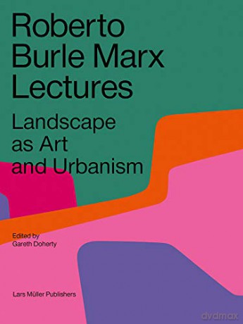 Roberto Burle Marx Lectures: Landscape as Art and Urbanism - Gareth Doherty [KSIĄŻKA]