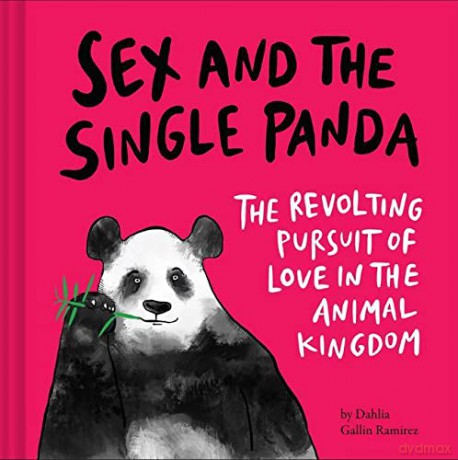 Sex and the Single Panda: The Revolting Pursuit of Love in the Animal Kingdom - Dahlia Gallin Ramirez [KSIĄŻKA]