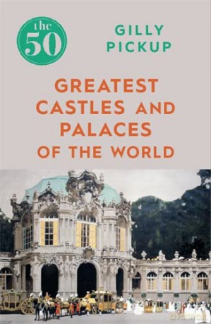 The 50 Greatest Castles and Palaces of the World - Gilly Pickup [KSIĄŻKA]