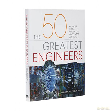The 50 Greatest Engineers: The People Whose Innovations Have Shaped Our World - William Potter [KSIĄŻKA]