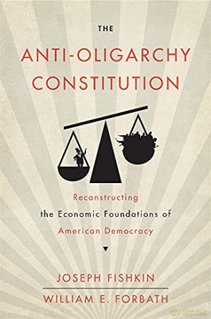 The Anti-Oligarchy Constitution: Reconstructing the Economic Foundations of American Democracy [KSIĄŻKA]