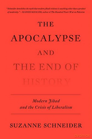 The Apocalypse and the End of History: Modern Jihad and the Crisis of Liberalism - Suzanne Schneider [KSIĄŻKA]