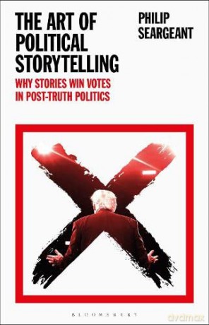 The Art of Political Storytelling: Why Stories Win Votes in Post-truth Politics - Philip Seargeant [KSIĄŻKA]