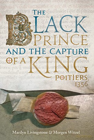 The Black Prince and the Capture of a King: Poitiers 1356 - Morgen Witzel [KSIĄŻKA]