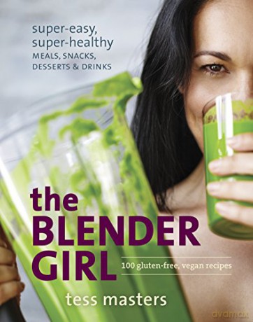The Blender Girl: Super-Easy, Super-Healthy Meals, Snacks, Desserts, and Drinks--100 Gluten-Free, Vegan Recipes! - Tess Masters [KSIĄŻKA]