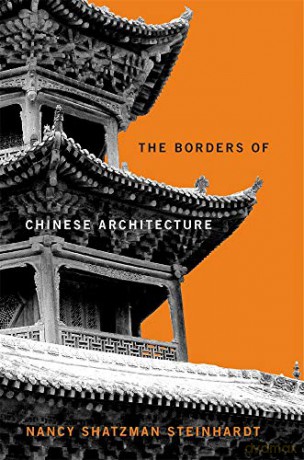 The Borders of Chinese Architecture (The Edwin O. Reischauer Lectures) - Nancy Shatzman Steinhardt [KSIĄŻKA]