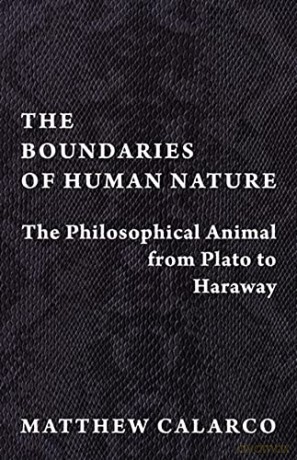The Boundaries of Human Nature: The Philosophical Animal from Plato to Haraway - Matthew Calarco [KSIĄŻKA]