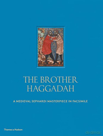 The Brother Haggadah: A Medieval Sephardi Masterpiece in Facsimile - Raphael Loewe and Jeremy Schonfield Marc Michael Epstein [KSIĄŻKA]