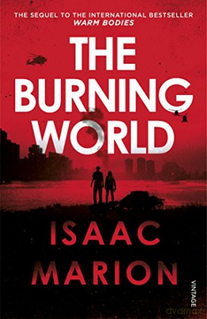 The Burning World (The Warm Bodies Series): Isaac Marion - Isaac Marion [KSIĄŻKA]