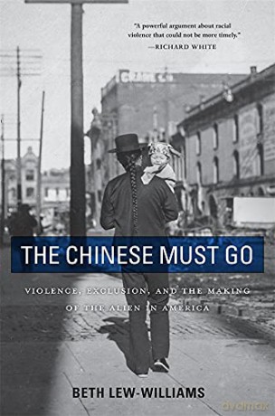 The Chinese Must Go: Violence, Exclusion, and the Making of the Alien in America - Beth Lew-Williams [KSIĄŻKA]