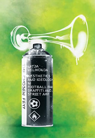 The Chosen Few: Aesthetics and Ideology in Football Fan Graffiti and Street Art - Mitja Velikonja [KSIĄŻKA]