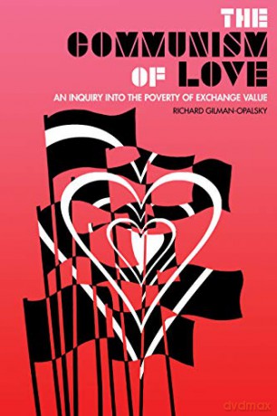 The Communism Of Love: An Inquiry into the Poverty of Exchange Value - Richard Gilman-Opalsky [KSIĄŻKA]