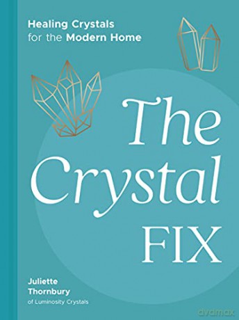 The Crystal Fix: Healing Crystals for the Modern Home - Juliette Thornbury [KSIĄŻKA]