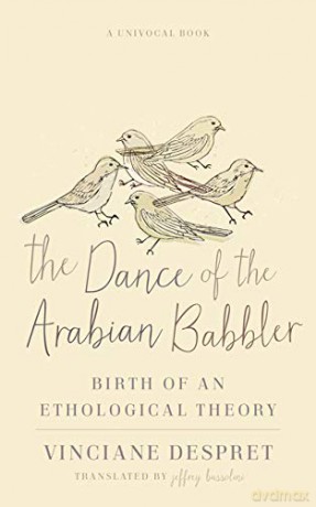 The Dance of the Arabian Babbler: Birth of an Ethological Theory (Univocal) - jeffrey bussolini [KSIĄŻKA]