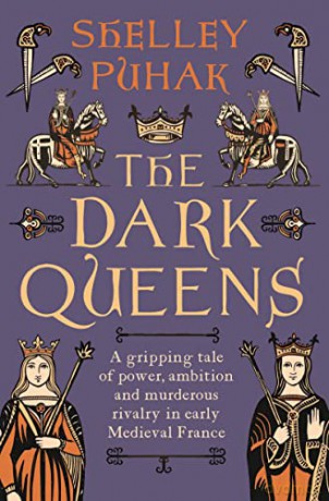 The Dark Queens: A gripping tale of power, ambition and murderous rivalry in early medieval France - Shelley Puhak [KSIĄŻKA]