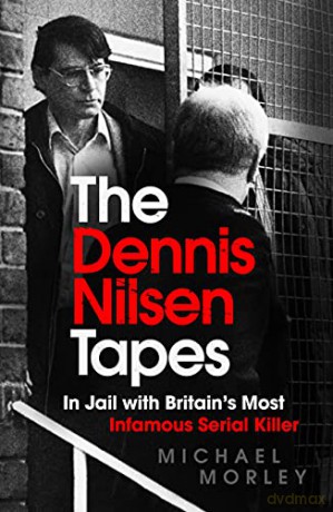 The Dennis Nilsen Tapes: In jail with Britain's most infamous serial killer - as seen in The Sun - Michael Morley [KSIĄŻKA]