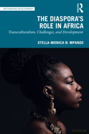 The Diaspora's Role in Africa: Transculturalism, Challenges, and Development (Rethinking Development) - Stella-Monica N. Mpande [KSIĄŻKA]