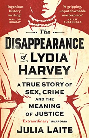 The Disappearance of Lydia Harvey: A GUARDIAN BOOK OF THE WEEK: A true story of sex, crime and the meaning of justice - Julia Laite [KSIĄŻKA]