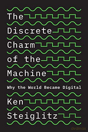 The Discrete Charm of the Machine: Why the World Became Digital - Ken Steiglitz [KSIĄŻKA]
