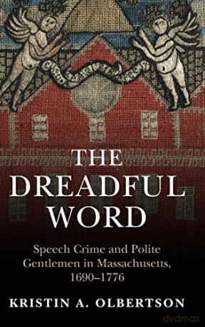 The Dreadful Word: Speech Crime and Polite Gentlemen in Massachusetts, 1690-1776 (Studies in Legal History) - Kristin A. Olbertson [KSIĄŻKA]