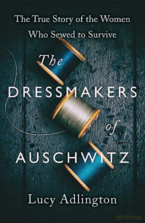 The Dressmakers of Auschwitz: The True Story of the Women Who Sewed to Survive - Lucy Adlington [KSIĄŻKA]
