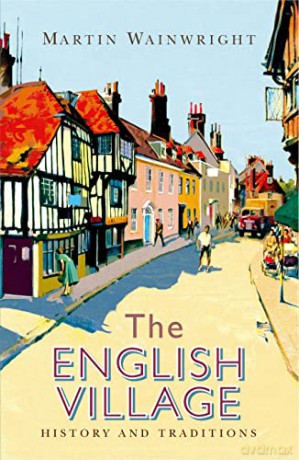 The English Village: History and Traditions - Martin Wainwright [KSIĄŻKA]