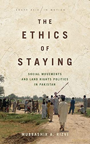 The Ethics of Staying: Social Movements and Land Rights Politics in Pakistan (South Asia in Motion) - Mubbashir A. Rizvi [KSIĄŻKA]
