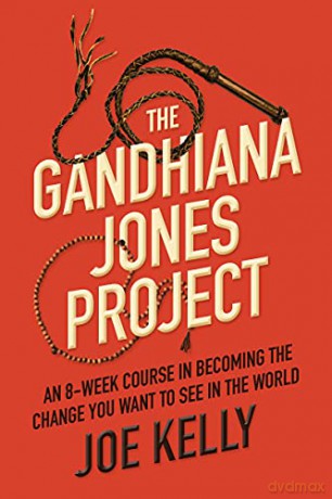 The Gandhiana Jones Project: An 8-Week Course in Becoming the Change You Want to See in the World - Joe Kelly [KSIĄŻKA]