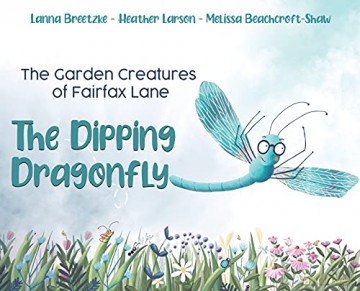 The Garden Creatures of Fairfax Lane: The Dipping Dragonfly - Lanna Breetzke and Heather Larson and Melissa Beachcroft-Shaw [KSIĄŻKA]
