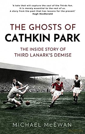 The Ghosts of Cathkin Park: The Inside Story of Third Lanark's Demise - Michael McEwan [KSIĄŻKA]