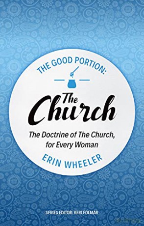 The Good Portion - the Church: The Doctrine of the Church, for Every Woman: Delighting in the Doctrine of the Church - Erin Wheeler [KSIĄŻKA]