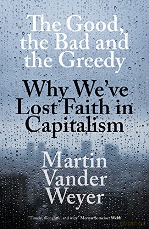 The Good, the Bad and the Greedy: Why We've Lost Faith in Capitalism - Martin Vander Weyer [KSIĄŻKA]