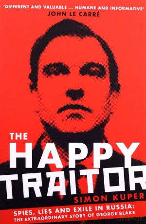 The Happy Traitor: Spies, Lies and Exile in Russia: The Extraordinary Story of George Blake - Simon Kuper [KSIĄŻKA]
