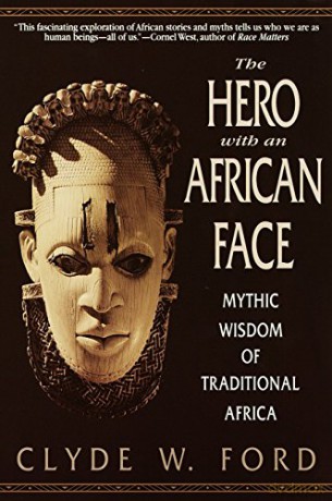 The Hero with an African Face: Mythic Wisdom of Traditional Africa - Clyde W. Ford [KSIĄŻKA]
