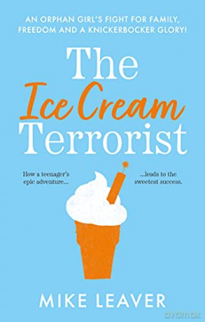 The Ice Cream Terrorist: An Orphan Girl's Fight For Family, Freedom... And A Knickerbocker-Glory - Mike Leaver [KSIĄŻKA]