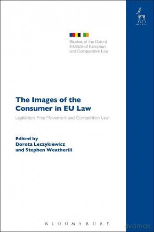 The Images of the Consumer in EU Law: Legislation, Free Movement and Competition Law (Studies of the Oxford Institute of European and Comparative Law) - Dorota Leczykiewicz [KSIĄŻKA]