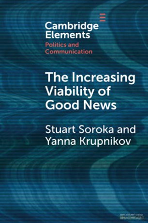 The Increasing Viability of Good News (Elements in Politics and Communication) - Stuart Soroka [KSIĄŻKA]