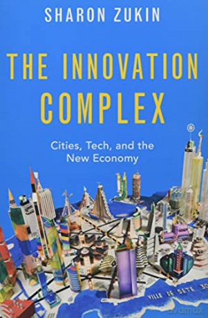 The Innovation Complex: Cities, Tech, and the New Economy - Sharon Zukin [KSIĄŻKA]