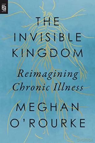 The Invisible Kingdom: Reimagining Chronic Illness - Meghan O'Rourke [KSIĄŻKA]