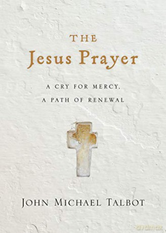 The Jesus Prayer: A Cry for Mercy, a Path of Renewal - John Michael Talbot [KSIĄŻKA]