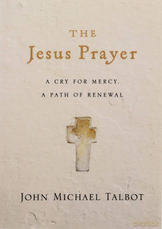 The Jesus Prayer: A Cry for Mercy, a Path of Renewal - John Michael Talbot [KSIĄŻKA]