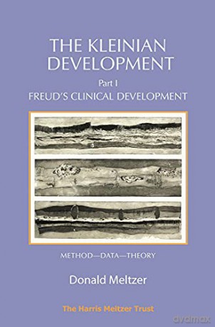 The Kleinian Development - Part I: Freud's Clinical Development: 1 - Donald Meltzer [KSIĄŻKA]
