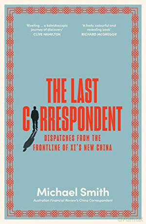 The Last Correspondent: Dispatches from the frontline of Xi's new China - Michael Smith [KSIĄŻKA]
