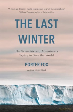 The Last Winter: The Scientists and Adventurers Trying to Save the World - Porter Fox [KSIĄŻKA]