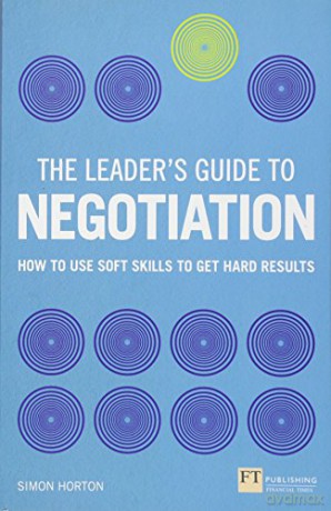 The Leader's Guide to Negotiation: How to Use Soft Skills to Get Hard Results - Simon Horton [KSIĄŻKA]