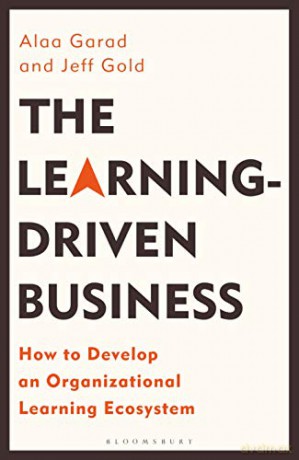 The Learning-Driven Business: How to Develop an Organizational Learning Ecosystem - Alaa Garad [KSIĄŻKA]